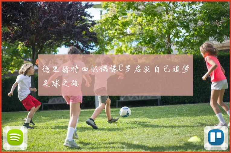 德里赫特回忆偶像C罗启发自己追梦足球之路
